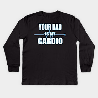 Your Dad is My Cardio Gift Kids Long Sleeve T-Shirt